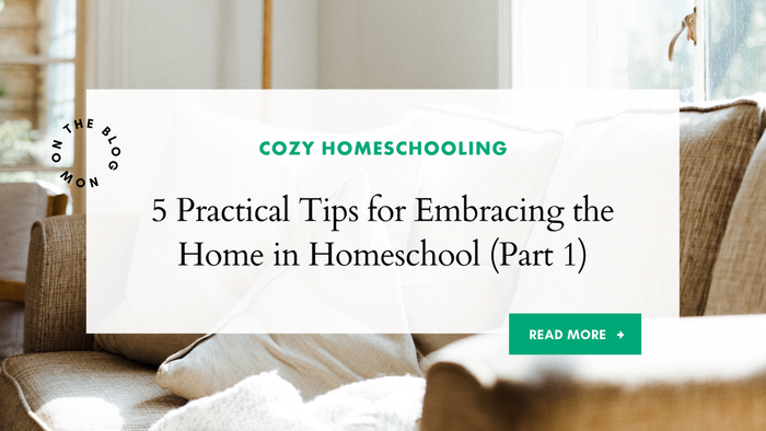 5 Practical Tips for Embracing the Home in Homeschool